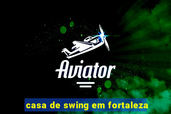 casa de swing em fortaleza